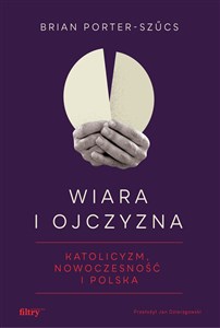 Wiara i ojczyzna Katolicyzm, nowoczesność i Polska