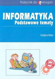 Informatyka Podstawowe tematy Podręcznik z płytą CD Gimnazjum