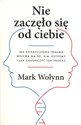 Nie zaczęło się od ciebie. Jak dziedziczona trauma wpływa na to, kim jesteśmy i jak zakończyć ten proces - Mark Wolynn