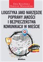 Logistyka jako narzędzie poprawy jakości i bezpieczeństwa komunikacji w mieście - Ewa Kulińska, Dariusz Masłowski