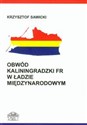 Obwód Kaliningradzki FR w ładzie międzynarodowym - Krzysztof Sawicki