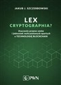 Lex cryptographia Znaczenie prawne umów i jednostek rozliczeniowych opartych na technologii Blockchain - Jakub J. Szczerbowski