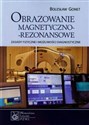 Obrazowanie magnetyczno-rezonansowe Zasady fizyczne i możliwości diagnostyczne - Bolesław Gonet