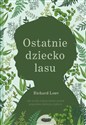 Ostatnie dziecko lasu Jak ocalić nasze dzieci przed zespołem deficytu natury