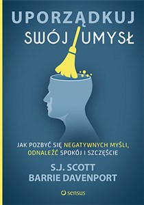 Uporządkuj swój umysł Jak pozbyć się negatywnych myśli, odnaleźć spokój i szczęście