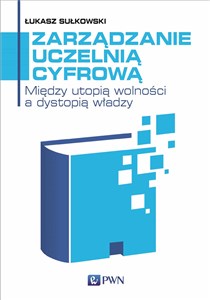 Zarządzanie uczelnią cyfrową Między utopią wolności a dystopią władzy