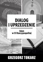 Dialog i uprzedzenie Islam w III Rzeczypospolitej - Grzegorz Tokarz
