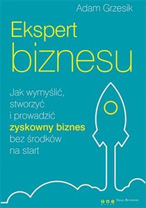 Ekspert biznesu Jak wymyślić, stworzyć i prowadzić zyskowny biznes bez środków na start