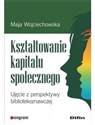 Kształtowanie kapitału społecznego Ujęcie z perspektywy bibliotekoznawczej