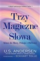 Trzy Magiczne Słowa. Klucz do Mocy, Pokoju i..  - U.S. Andersen, Eckhart Tolle