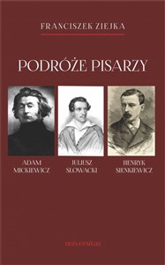 Podróże pisarzy Adam Mickiewicz, Juliusz Słowacki, Henryk Sienkiewicz i inni