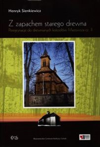 Z zapachem starego drewna Peregrynacje do drewnianych kościołów Mazowsza cz. 2