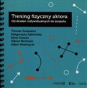 Trening fizyczny aktora Od działań indywidualnych do zespołu - Tomasz Rodowicz, Małgorzata Jabłońska, Elina Toneva