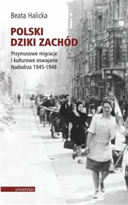 Polski Dziki Zachód Przymusowe migracje i kulturowe oswajanie Nadodrza 1945-1948 - Księgarnia UK