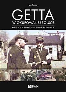 Getta w okupowanej Polsce Rzadkie fotografie z archiwów wojennych