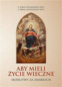 Aby mieli życie wieczne Modlitwy za zmarłych