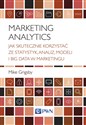 Marketing Analytics Jak skutecznie korzystać ze statystyk, analiz, modeli i big data w marketingu - Mike Grigsby