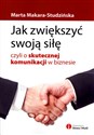 Jak zwiększyć swoją siłę czyli o skutecznej komunikacji w biznesie - Marta Makara-Studzińska