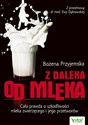 Z daleka od mleka Cała prawda o szkodliwości mleka zwierzęcego i jego przetworów - Bożena Przyjemska