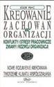 Kreowanie zachowań w organizacji Konflikty i stresy pracownicze, zmiany i rozwój organizacji