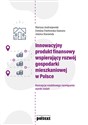 Innowacyjny produkt finansowy wspierający rozwój gospodarki mieszkaniowej w Polsce Koncepcja modelowego rozwiązania: wyniki badań