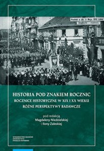 Historia pod znakiem rocznic Rocznice historyczne w XIX i XX wieku Różne perspektywy badawcze