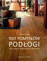 Podłogi 1001 pomysłów Jak dobierać podłogę do wnętrza - Emma Callery