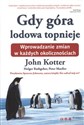 Gdy góra lodowa topnieje Wprowadzanie zmian w każdych okolicznościach - John Kotter