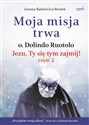 Moja misja trwa Jezu, Ty się tym zajmij! część 2. Biografia - Joanna Bątkiewicz-Brożek