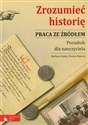 Zrozumieć historię Praca ze źródłem Poradnik dla nauczyciela - Barbara Kubis, Teresa Maresz