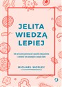 Jelita wiedzą lepiej. Jak zrewolucjonizować sposób odżywiania i zmienić od wewnątrz swoje ciało - Michael Mosley