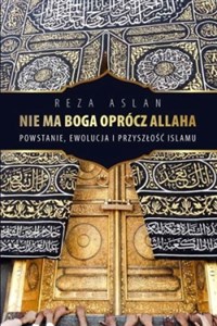 Nie ma Boga oprócz Allaha Powstanie, ewolucja i przyszłość Islamu