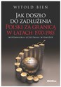 Jak doszło do zadłużenia Polski za granicą w latach 1970-1985 Wspomnienia uczestnika wydarzeń - Witold Bień