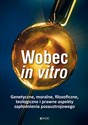 Wobec in vitro Genetyczne, moralne, filozoficzne, teologiczne i prawne aspekty zapłodnienia - Jacek Grzybowski, Franciszek Longchamps de Bérier