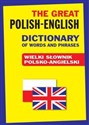 The Great Polish-English Dictionary of Words and Phrases Wielki słownik polsko-angielski