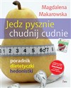 Jedz pysznie, chudnij cudnie! Poradnik dietetyczki hedonistki