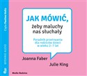 [Audiobook] Jak mówić, żeby maluchy nas słuchały Poradnik przetrwania dla rodziców dzieci w wieku 2-7 lat - Joanna Faber, Julie King