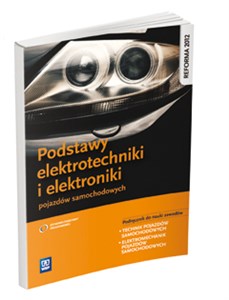 Podstawy elektrotechniki i elektroniki pojazdów samochodowych Podręcznik do nauki zawodów Technik pojazdów samochodowych. Elektromechanik pojazdów samochodowych. Szkoła ponadgimnazjalna