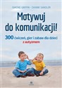 Motywuj do komunikacji 300 ćwiczeń, gier i zabaw dla dzieci z autyzmem