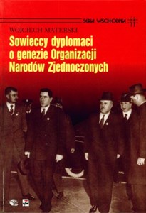 Sowieccy dyplomaci o genezie Organizacji Narodów Zjednoczonych