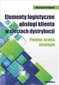 Elementy logistyczne obsługi klienta w sieciach dystrybucji Pomiar, ocena, strategie - Marzena Kramarz