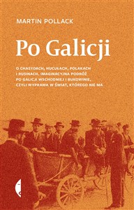 Po Galicji O chasydach, Hucułach, Polakach i Rusinach. Imaginacyjna podróż po Galicji Wschodniej i Bukowinie, c - Księgarnia UK