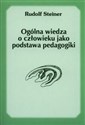 Ogólna wiedza o człowieku jako podstawa pedagogiki - Rudolf Steiner