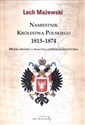 Namiestnik Królestwa Polskiego 1815-1874 Model prawny a praktyka ustrojowopolityczna