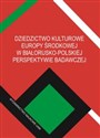 Dziedzictwo kulturowe Europy Środkowej w białorusko-polskiej perspektywie badawczej - Michał Jarnecki, Arkadiusz (red.) Bednarczuk