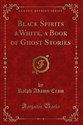 Black Spirits &White, a Book of Ghost Stories (Classic Reprint) 428BBX03527KS