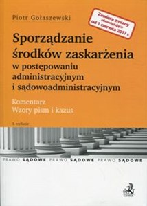 Sporządzanie środków zaskarżenia w postępowaniu administracyjnym i sądowoadministracyjnym Komentarz Wzory pism i kazus