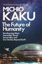 The Future of Humanity Terraforming Mars, Interstellar Travel, Immortality, and Our Destiny Beyond