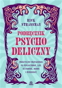 Podręcznik psychodeliczny Praktyczny przewodnik po psylocybinie, LSD, ketaminie, MDMA i ayahuasce