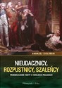 Nieudacznicy, rozpustnicy, szaleńcy Przemilczane fakty o wielkich Polakach